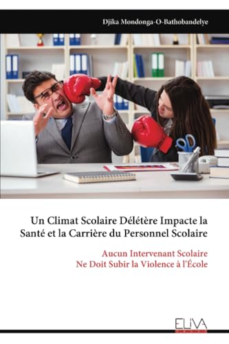 Un Climat Scolaire Délétère Impacte la Santé et la Carrière du Personnel Scolaire: Aucun Intervenant Scolaire Ne Doit Subir la Violence à l'École von Eliva Press