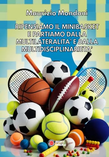 RIPENSIAMO IL MINIBASKET E PARTIAMO DALLA MULTILATERALITA’ E DALLA MULTIDISCIPLINARIETA’ von Associazione Basket Coach .Net