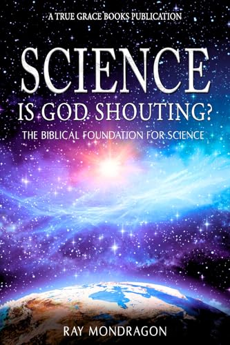 Science! Is God Shouting?: The Biblical Foundation for Science von True Grace Books