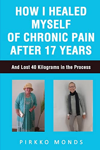 How I Healed Myself of Chronic Pain after 17 Years: And Lost 40 Kilograms in the Process. von Inspiring Publishers