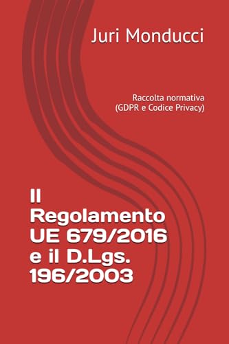 Il Regolamento UE 679/2016 e il D.Lgs. 196/2003: Raccolta normativa consolidata von Independently published