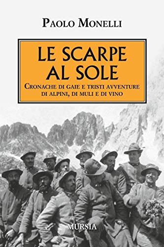 Le scarpe al sole: Cronache di gaie e tristi avventure di alpini, di muli e di vino (1914-1918. Prima guerra mondiale) von Mursia