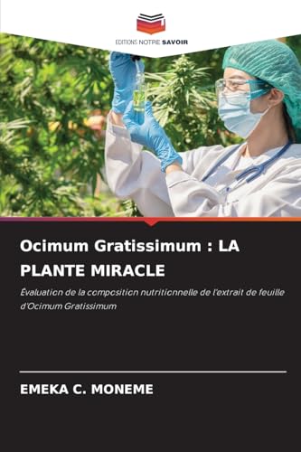 Ocimum Gratissimum : LA PLANTE MIRACLE: Évaluation de la composition nutritionnelle de l'extrait de feuille d'Ocimum Gratissimum von Editions Notre Savoir