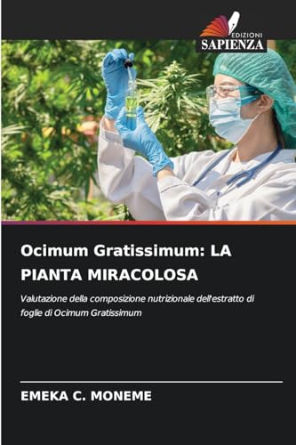 Ocimum Gratissimum: LA PIANTA MIRACOLOSA: Valutazione della composizione nutrizionale dell'estratto di foglie di Ocimum Gratissimum von Edizioni Sapienza