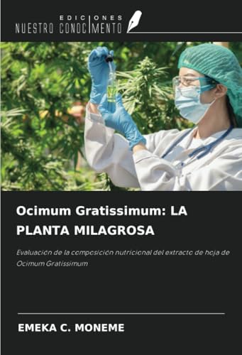 Ocimum Gratissimum: LA PLANTA MILAGROSA: Evaluación de la composición nutricional del extracto de hoja de Ocimum Gratissimum von Ediciones Nuestro Conocimiento
