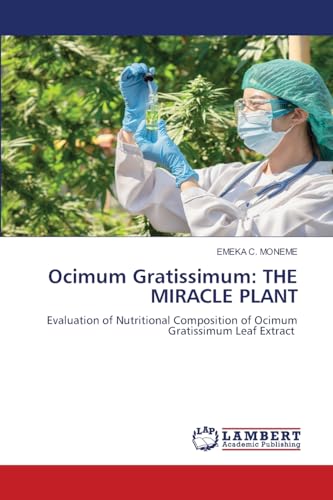 Ocimum Gratissimum: THE MIRACLE PLANT: Evaluation of Nutritional Composition of Ocimum Gratissimum Leaf Extract von LAP LAMBERT Academic Publishing