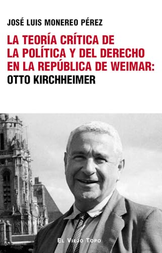 La teoría crítica de la política y del derecho en la república de Weimar: Otto Kirchheimer von El Viejo Topo