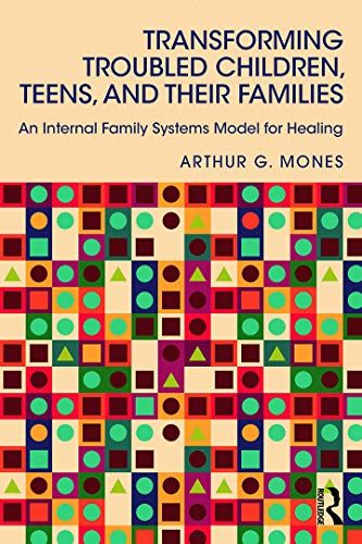Transforming Troubled Children, Teens, and Their Families: An Internal Family Systems Model for Healing von Routledge