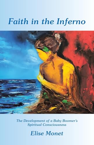 Faith in the Inferno: The Development of a Baby Boomer's Spiritual Consciousness Faith in the Inferno: The Development of a Baby Boomer's Spiritual Consciousness von WestBow Press
