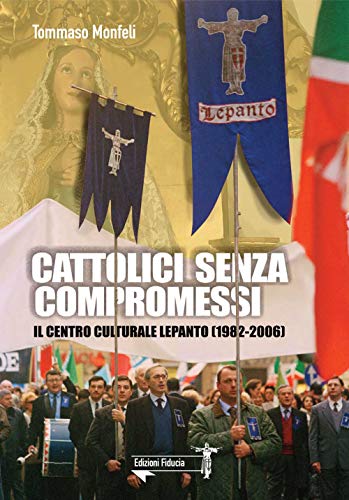 Cattolici senza compromessi. Il Centro culturale Lepanto (1982-2006) von Fiducia