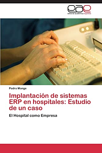 Implantación de sistemas ERP en hospitales: Estudio de un caso: El Hospital como Empresa von EAE Editorial Academia Espanola
