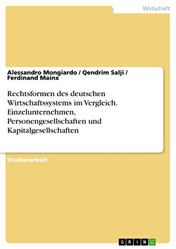 Rechtsformen des deutschen Wirtschaftssystems im Vergleich. Einzelunternehmen, Personengesellschaften und Kapitalgesellschaften von Grin Verlag