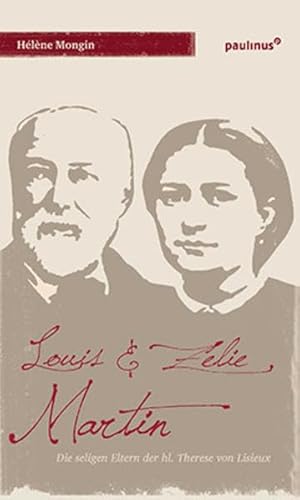 Louis & Zelie Martin: Die seligen Eltern der hl. Therese von Lisieux Louis & Zelie Martin: Die seligen Eltern der hl. Therese von Lisieux