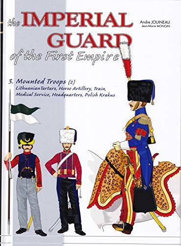 The Imperial Guard of the First Empire: 1800-1815 The Mounted Troops and the Other Corps (3)