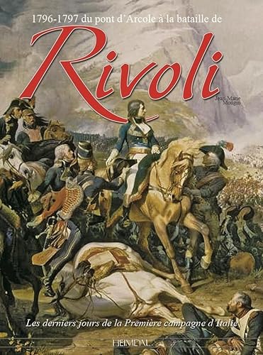 1796-1797 Du Pont d'Arcole À La Bataille de Rivoli: Les Derniers Jours de la Première Campagne d'Italie: Les Derniers Jours De La Première Campagne D'italie