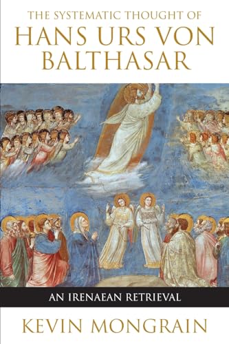 The Systematic Thought of Hans Urs von Balthasar: An Irenaean Retrieval von Brand: The Crossroad Publishing Company