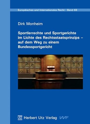 Sportlerrechte und Sportgerichte im Lichte des Rechtsstaatsprinzips – auf dem Weg zu einem Bundessportgericht: Diss. Univ. Bayreuth (Europäisches und Internationales Recht)