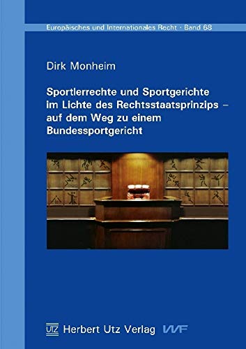 Sportlerrechte und Sportgerichte im Lichte des Rechtsstaatsprinzips – auf dem Weg zu einem Bundessportgericht: Diss. Univ. Bayreuth (Europäisches und Internationales Recht) von utzverlag GmbH