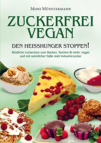 Zuckerfrei Vegan den Heißhunger stoppen!: Köstliche Leckereien zum Backen, Kochen & mehr, vegan und mit natürlicher Süße statt Industriezucker von Bookmundo