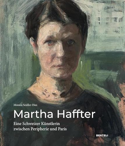 Martha Haffter: Eine Schweizer Künstlerin zwischen Peripherie und Paris von Benteli