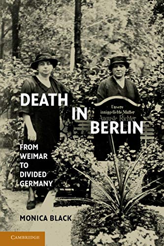 Death in Berlin: From Weimar To Divided Germany (Publications of the German Historical Institute)