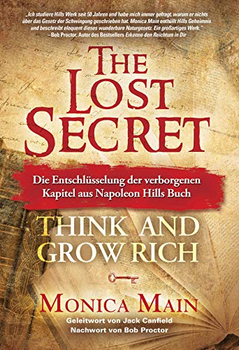 The Lost Secret - Die verlorenen Kapitel aus Napoleon Hill's Denke nach und werde reich !: Die Entschlüsselung der verborgenen Kapitel aus Napoleon Hills Buch "Denke nach und werde reich"