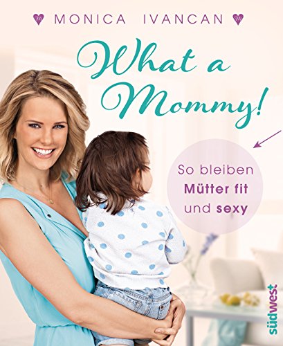 What a Mommy!: So bleiben (werdende) Mütter fit und sexy: So bleiben Mütter fit und sexy