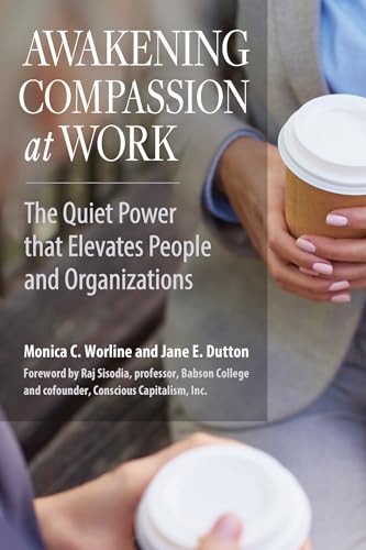 Awakening Compassion at Work: The Quiet Power That Elevates People and Organizations von Berrett-Koehler