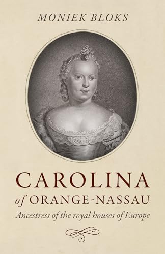 Carolina of Orange-Nassau: Ancestress of the Royal Houses of Europe