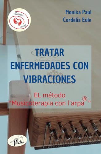 Tratar las enfermedades con vibraciones: El método “Musicoterapia con l’arpa®” von Alvin-Verlag