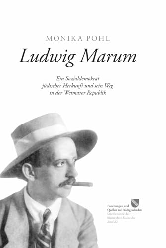 Ludwig Marum: Ein Sozialdemokrat jüdischer Herkunft und sein Weg in der Weimarer Republik (Forschungen und Quellen zur Stadtgeschichte - Schriftenreihe des Stadtarchivs Karlsruhe)