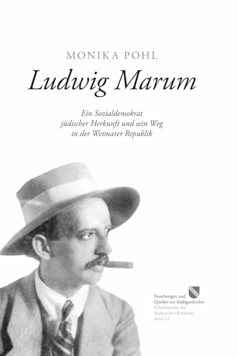 Ludwig Marum: Ein Sozialdemokrat jüdischer Herkunft und sein Weg in der Weimarer Republik (Forschungen und Quellen zur Stadtgeschichte - Schriftenreihe des Stadtarchivs Karlsruhe)