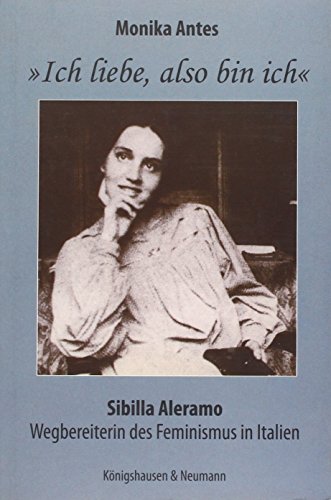 »Ich liebe, also bin ich.«: Sibilla Alermo. Wegbereiterin des Feminismus in Italien »Ich liebe, also bin ich.«: Sibilla Alermo. Wegbereiterin des Feminismus in Italien von Königshausen u. Neumann