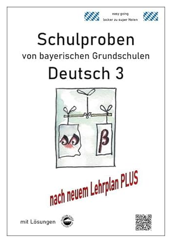 Schulproben von bayerischen Grundschulen - Deutsch 3 mit ausführlichen Lösungen nach LehrplanPLUS: nach neuem Lehrplan PLUS