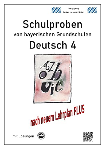 Schulproben von bayerischen Grundschulen - Deutsch 4 mit ausführlichen Lösungen nach Lehrplan PLUS Schulproben von bayerischen Grundschulen - Deutsch 4 mit ausführlichen Lösungen nach Lehrplan PLUS
