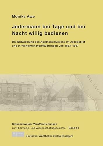 Jedermann bei Tage und bei Nacht willig bedienen: Die Entwicklung des Apothekenwesens im Jadegebiet und in Wilhelmshaven/Rüstringen von 1853-1937 von Deutscher Apotheker Verlag