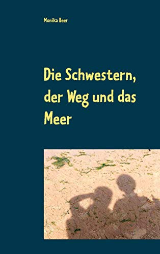 Die Schwestern, der Weg und das Meer: Roman und Pilgerbericht über den spanischen Küstenweg von Donostia-San Sebastián bis Santiago de Compostela von Books on Demand