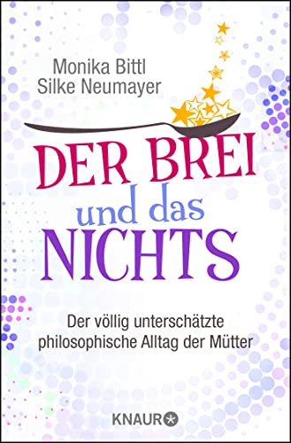 Der Brei und das Nichts: Der völlig unterschätzte philosophische Alltag der Mütter von Knaur Taschenbuch