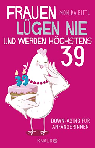 Frauen lügen nie und werden höchstens 39: Downaging für Anfängerinnen von Knaur Taschenbuch
