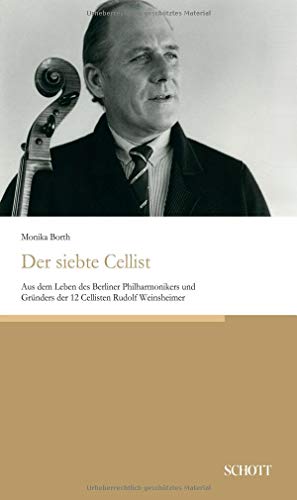 Der siebte Cellist: Aus dem Leben des Berliner Philharmonikers und Gründers der 12 Cellisten Rudolf Weinsheimer