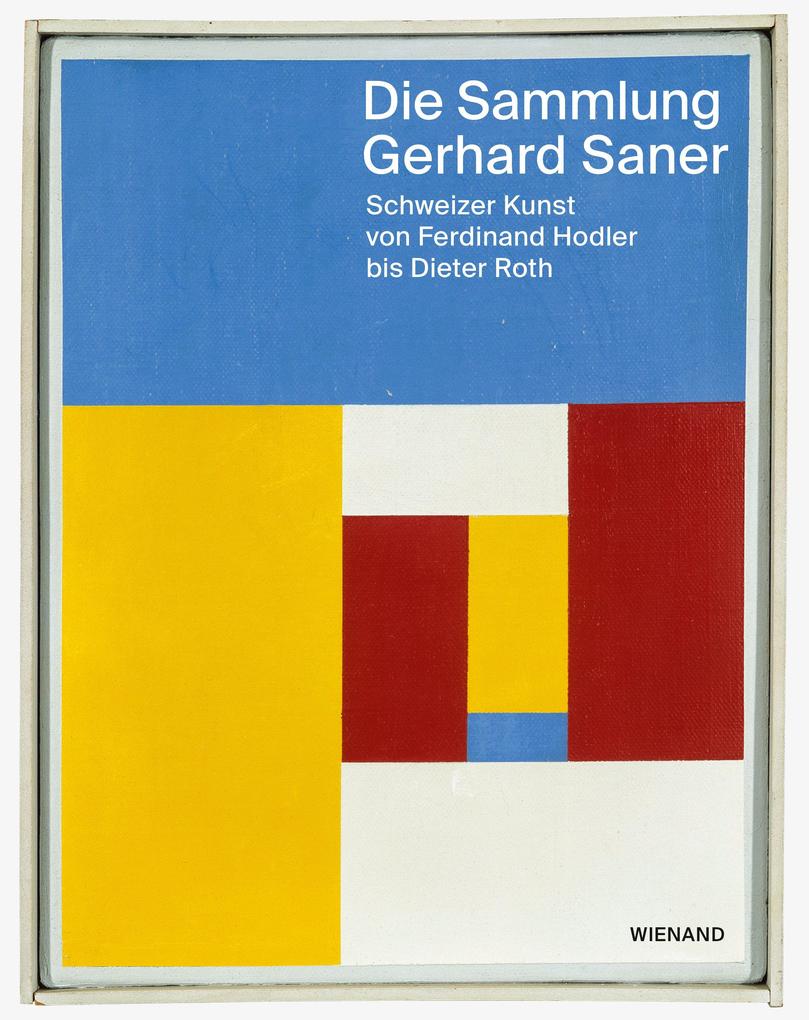 Die Sammlung Gerhard Saner. Schweizer Kunst von Ferdinand Hodler bis Dieter Roth von Wienand Verlag