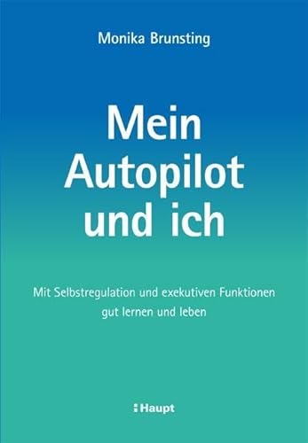 Mein Autopilot und ich: Mit Selbstregulation und exekutiven Funktionen gut lernen und leben von Haupt Verlag AG