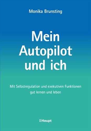 Mein Autopilot und ich: Mit Selbstregulation und exekutiven Funktionen gut lernen und leben von Haupt Verlag AG