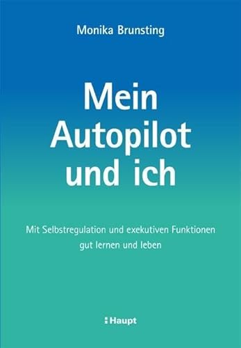 Mein Autopilot und ich: Mit Selbstregulation und exekutiven Funktionen gut lernen und leben Mein Autopilot und ich: Mit Selbstregulation und exekutiven Funktionen gut lernen und leben