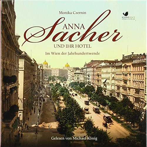 Anna Sacher und ihr Hotel. Im Wien der Jahrhundertwende: Gelesen von Michael König. Ungekürzte Hörbuchfassung (9 CDs) (Starke Frauen im Aufbruch)