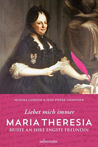 Maria Theresia - Liebet mich immer: Briefe an ihre engste Freundin von Ueberreuter, Carl Verlag