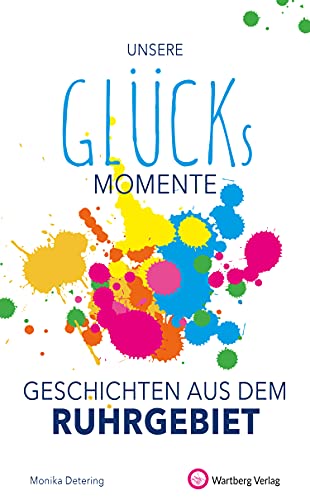 Unsere Glücksmomente - Geschichten aus dem Ruhrgebiet (Glücksgeschichten) von Wartberg Verlag