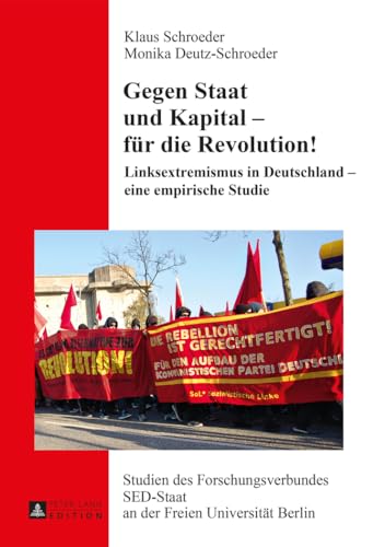 Gegen Staat und Kapital – für die Revolution!: Linksextremismus in Deutschland – eine empirische Studie (Studien des Forschungsverbundes SED-Staat an der Freien Universität Berlin, Band 22) von Lang, Peter GmbH