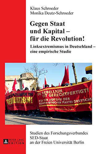 Gegen Staat und Kapital – für die Revolution!: Linksextremismus in Deutschland – eine empirische Studie (Studien des Forschungsverbundes SED-Staat an der Freien Universität Berlin, Band 22)