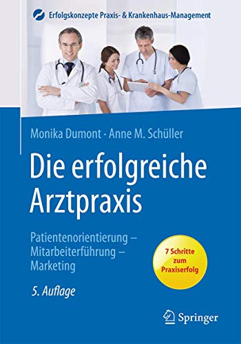 Die erfolgreiche Arztpraxis: Patientenorientierung, Mitarbeiterführung, Marketing (Erfolgskonzepte Praxis- & Krankenhaus-Management) von Springer